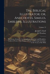 Cover image for The Biblical Illustrator; or, Anecdotes, Similes, Emblems, Illustrations