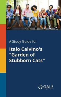Cover image for A Study Guide for Italo Calvino's Garden of Stubborn Cats