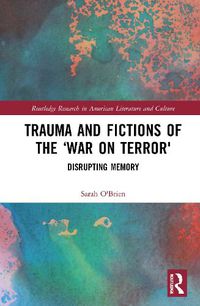 Cover image for Trauma and Fictions of the  War on Terror: Disrupting Memory