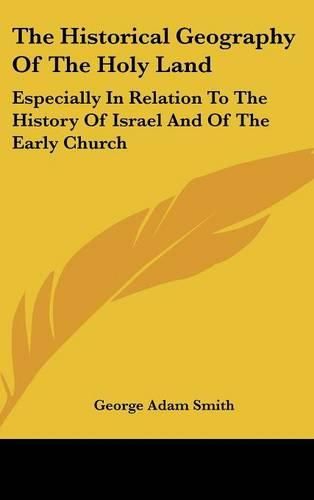 Cover image for The Historical Geography of the Holy Land: Especially in Relation to the History of Israel and of the Early Church