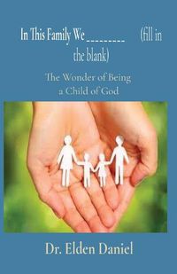 Cover image for In This Family We _________ (fill in the blank): The Wonder of Being a Child of God