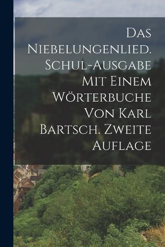 Cover image for Das Niebelungenlied. Schul-ausgabe mit einem Woerterbuche von Karl Bartsch. Zweite Auflage