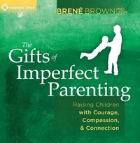 Cover image for Gifts of Imperfect Parenting: Raising Children with Courage, Compassion, and Connection