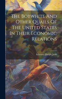 Cover image for The Bobwhite And Other Quails Of The United States In Their Economic Relations