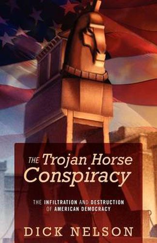 Cover image for The Trojan Horse Conspiracy: The Infiltration and Destruction of American Democracy