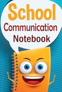 Cover image for School Communication Notebook: A Parent - Teacher daily communication book with child input. In UK English.