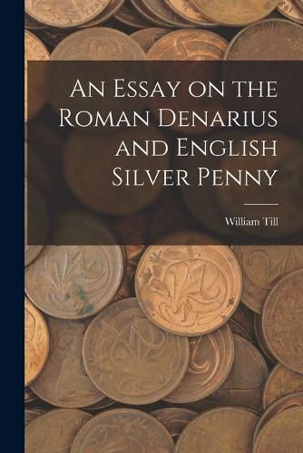 Cover image for An Essay on the Roman Denarius and English Silver Penny