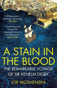 Cover image for A Stain in the Blood: The Remarkable Voyage of Sir Kenelm Digby