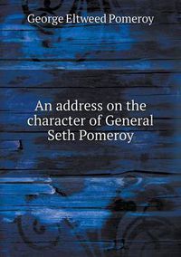 Cover image for An address on the character of General Seth Pomeroy