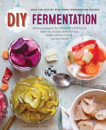 Cover image for DIY Fermentation: Over 100 Step-By-Step Home Fermentation Recipes