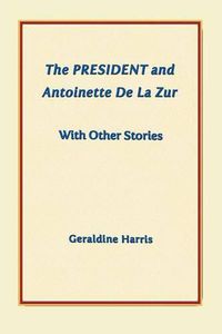 Cover image for The President and Antoinette De La Zur with Other Stories