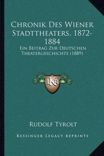 Chronik Des Wiener Stadttheaters, 1872-1884: Ein Beitrag Zur Deutschen Theatergeschichte (1889)