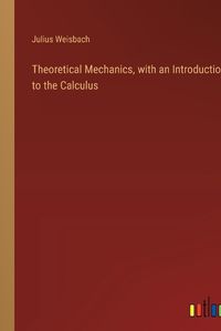 Cover image for Theoretical Mechanics, with an Introduction to the Calculus