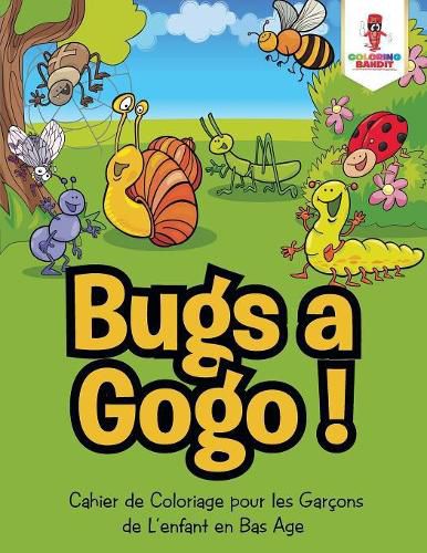 Bugs a Gogo !: Cahier de Coloriage pour les Garcons de L'enfant en Bas Age