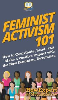 Cover image for Feminist Activism 101: How to Contribute, Lead, and Make a Positive Impact with the New Feminism Revolution