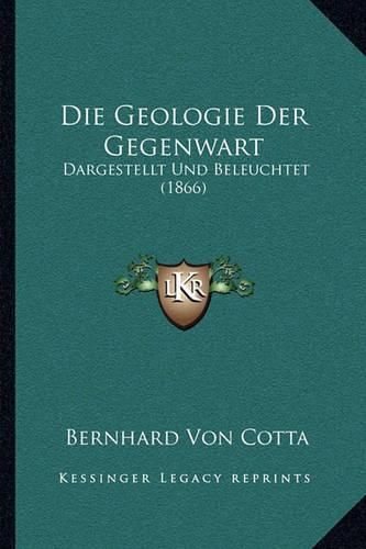 Die Geologie Der Gegenwart: Dargestellt Und Beleuchtet (1866)