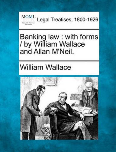 Cover image for Banking Law: With Forms / By William Wallace and Allan M'Neil.