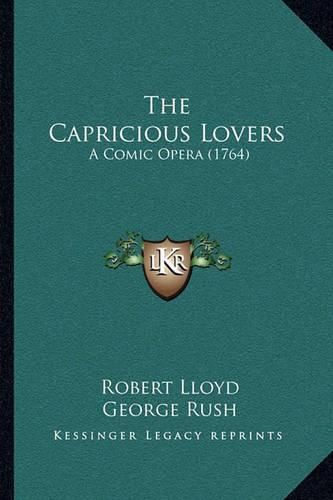 Cover image for The Capricious Lovers: A Comic Opera (1764)