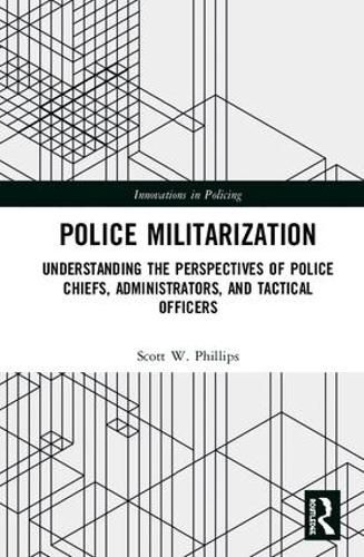 Cover image for Police Militarization: Understanding the Perspectives of Police Chiefs, Administrators, and Tactical Officers