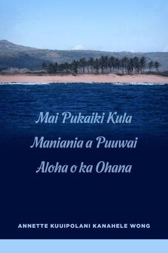 Cover image for Mai Pukaiki Kula Maniania a Puuwai Aloha o ka Ohana