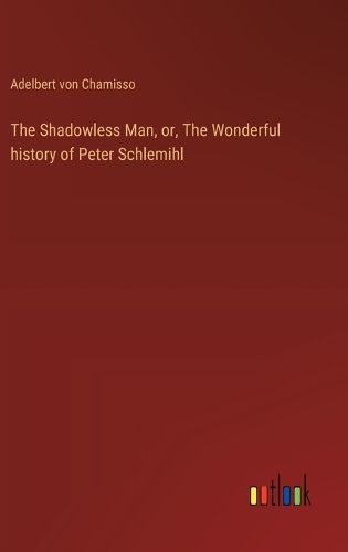 The Shadowless Man, or, The Wonderful history of Peter Schlemihl