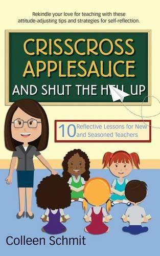 Cover image for Crisscross Applesauce and Shut the Hell Up: 10 Reflective Lessons for New and Seasoned Teachers