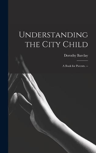 Cover image for Understanding the City Child: a Book for Parents. --