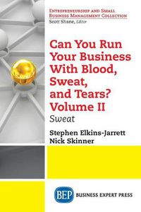 Cover image for Can You Run Your Business With Blood, Sweat, and Tears? Volume II: Sweat