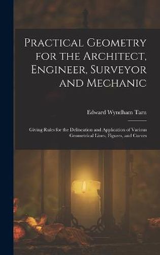 Cover image for Practical Geometry for the Architect, Engineer, Surveyor and Mechanic