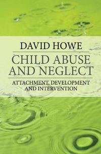 Cover image for Child Abuse and Neglect: Attachment, Development and Intervention