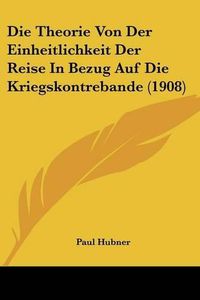 Cover image for Die Theorie Von Der Einheitlichkeit Der Reise in Bezug Auf Die Kriegskontrebande (1908)