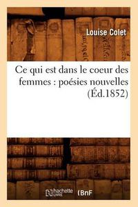 Cover image for Ce Qui Est Dans Le Coeur Des Femmes: Poesies Nouvelles (Ed.1852)