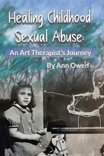 Cover image for Healing Childhood Sexual Abuse: An Art Therapist's Journey