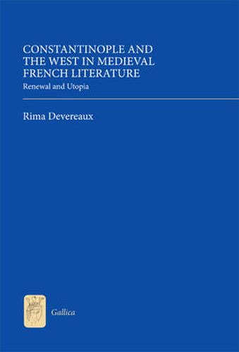 Cover image for Constantinople and the West in Medieval French Literature: Renewal and Utopia