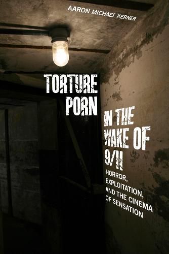 Cover image for Torture Porn in the Wake of 9/11: Horror, Exploitation, and the Cinema of Sensation