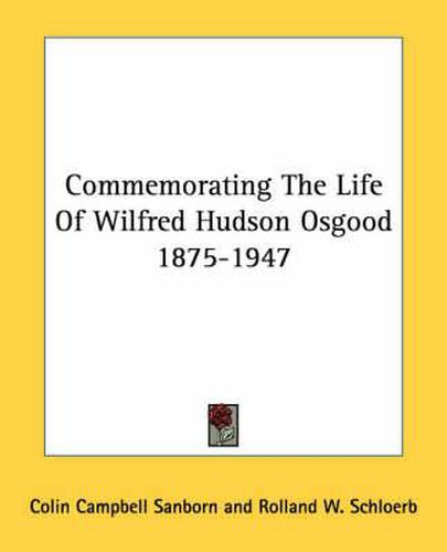 Cover image for Commemorating the Life of Wilfred Hudson Osgood 1875-1947