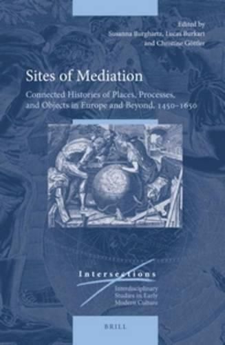 Cover image for Sites of Mediation: Connected Histories of Places, Processes, and Objects in Europe and Beyond, 1450-1650