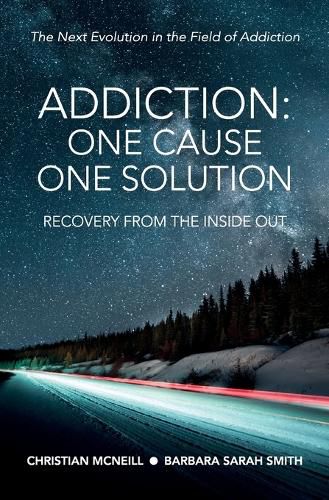 Cover image for Addiction: One Cause, One Solution: One Cause, One Solution: The Next Evolution In The Field Of Addiction