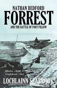 Cover image for Nathan Bedford Forrest and the Battle of Fort Pillow: Yankee Myth, Confederate Fact