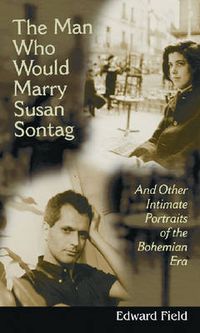 Cover image for The Man Who Would Marry Susan Sontag: And Other Intimate Literary Portraits of the Bohemian Era