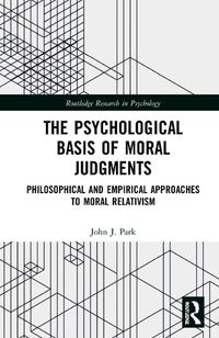 Cover image for The Psychological Basis of Moral Judgments: Philosophical and Empirical Approaches to Moral Relativism