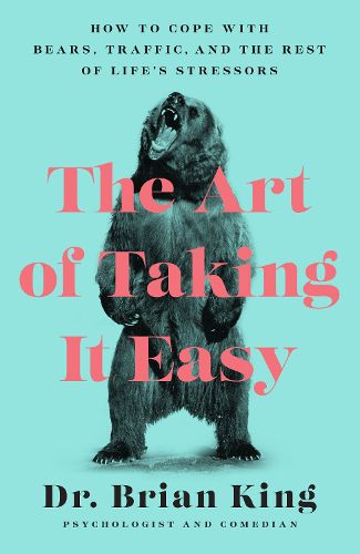 Cover image for The Art of Taking It Easy: How to Cope with Bears, Traffic, and the Rest of Life's Stressors