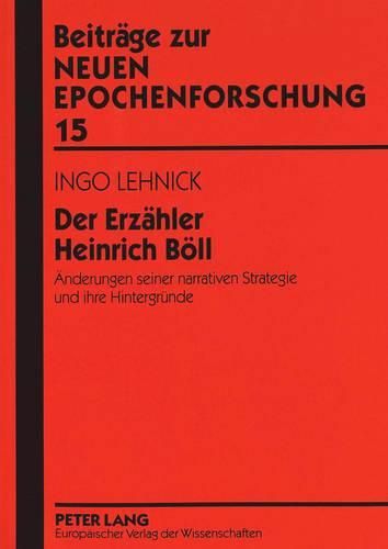 Der Erzaehler Heinrich Boell: Aenderungen Seiner Narrativen Strategie Und Ihre Hintergruende