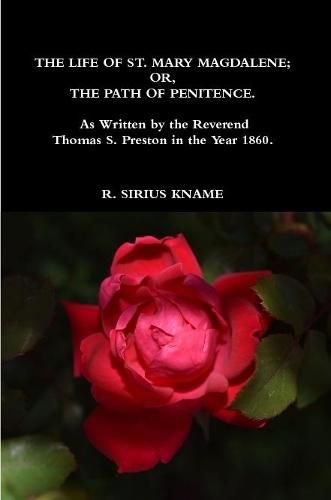 The Life of St. Mary Magdalene; OR, The Path of Penitence. As Written by the Reverend Thomas S. Preston in the Year 1860