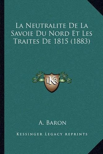 Cover image for La Neutralite de La Savoie Du Nord Et Les Traites de 1815 (1883)