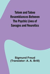 Cover image for Totem and Taboo Resemblances Between the Psychic Lives of Savages and Neurotics