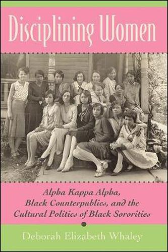 Cover image for Disciplining Women: Alpha Kappa Alpha, Black Counterpublics, and the Cultural Politics of Black Sororities