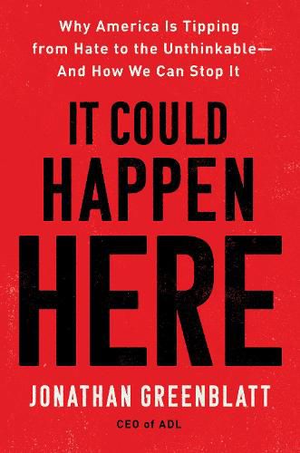 Cover image for It Could Happen Here: Why America Is Tipping from Hate to the Unthinkable-And How We Can Stop It