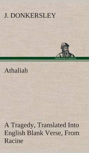 Athaliah A Tragedy, Intended For Reading Only, Translated Into English Blank Verse, From Racine (A. Gombert's Edition, 1825)