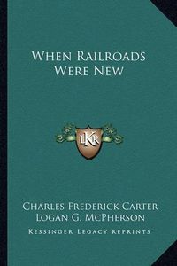 Cover image for When Railroads Were New